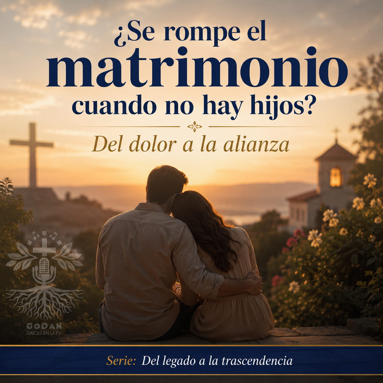 Serie: Del legado a la trascendencia | ¿Se rompe el matrimonio cuando no hay hijos?